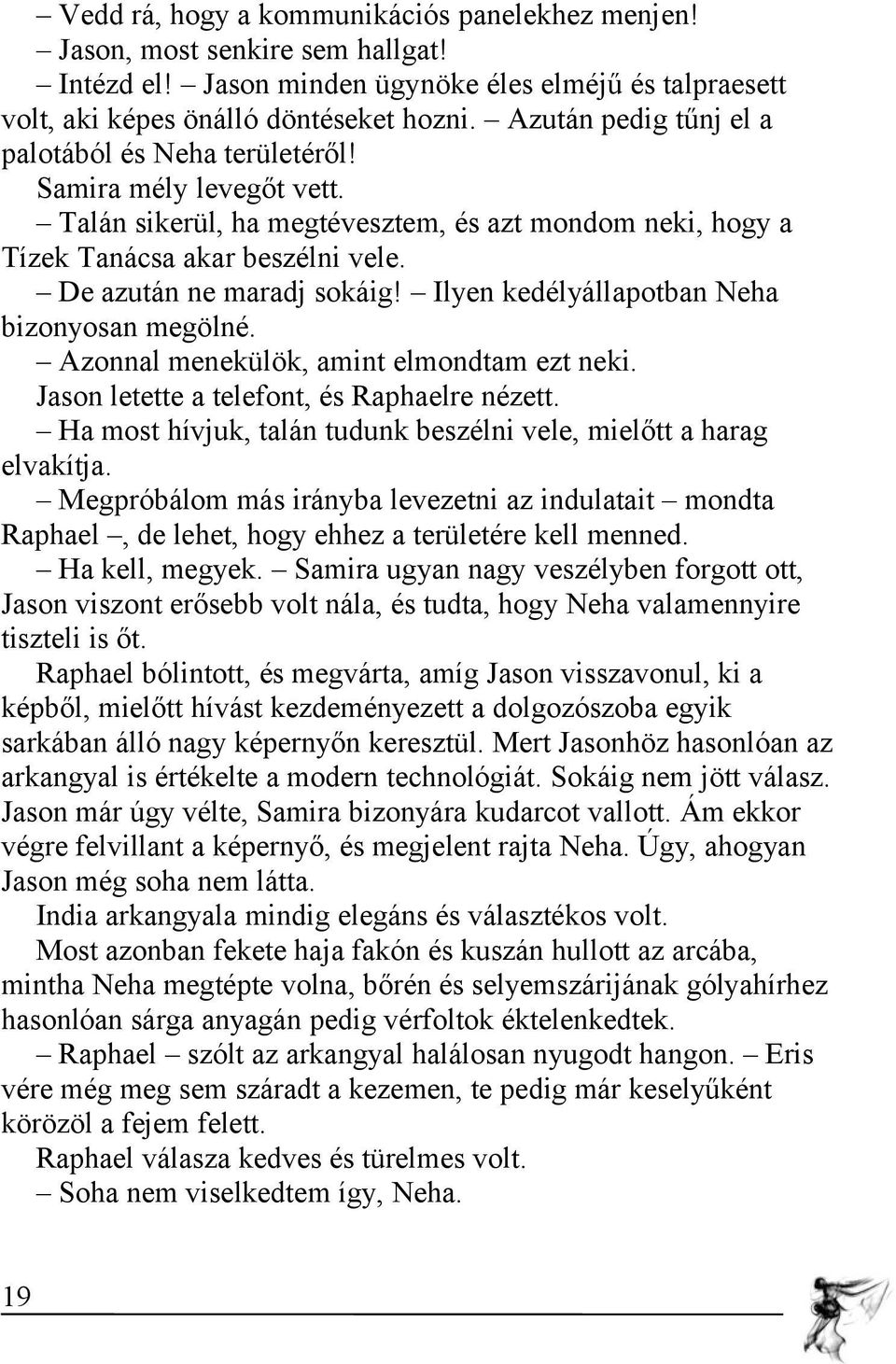 Ilyen kedélyállapotban Neha bizonyosan megölné. Azonnal menekülök, amint elmondtam ezt neki. Jason letette a telefont, és Raphaelre nézett.