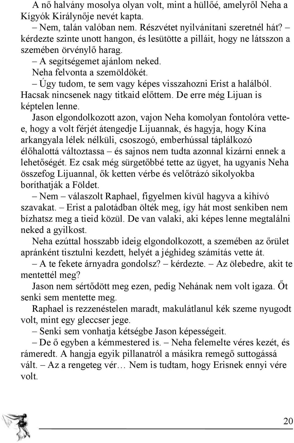 Úgy tudom, te sem vagy képes visszahozni Erist a halálból. Hacsak nincsenek nagy titkaid előttem. De erre még Lijuan is képtelen lenne.