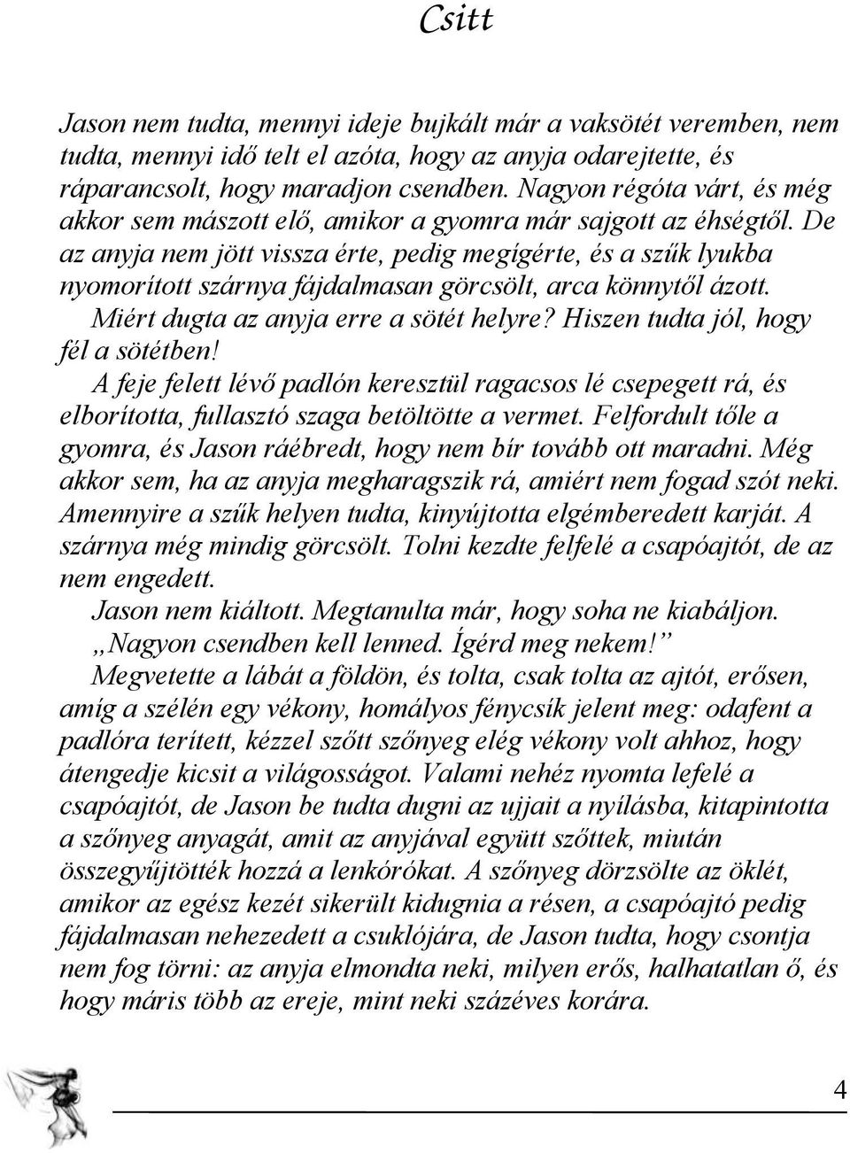 De az anyja nem jött vissza érte, pedig megígérte, és a szűk lyukba nyomorított szárnya fájdalmasan görcsölt, arca könnytől ázott. Miért dugta az anyja erre a sötét helyre?