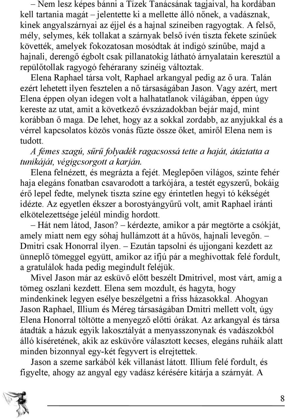 árnyalatain keresztül a repülőtollak ragyogó fehérarany színéig változtak. Elena Raphael társa volt, Raphael arkangyal pedig az ő ura. Talán ezért lehetett ilyen fesztelen a nő társaságában Jason.
