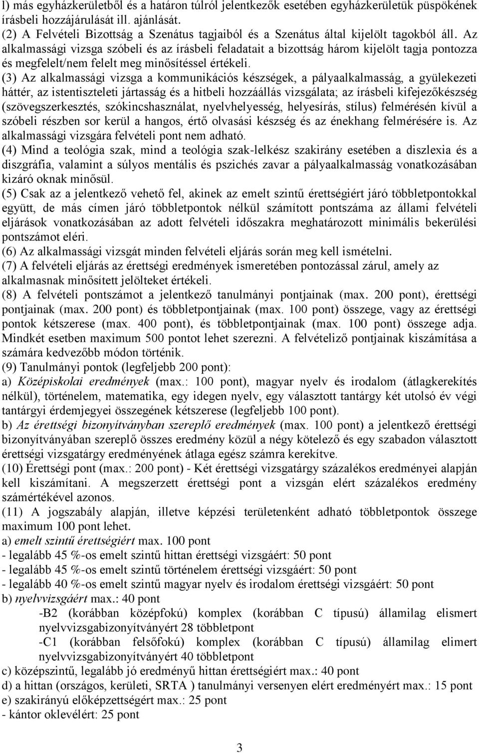 Az alkalmassági vizsga szóbeli és az írásbeli feladatait a bizottság három kijelölt tagja pontozza és megfelelt/nem felelt meg minősítéssel értékeli.