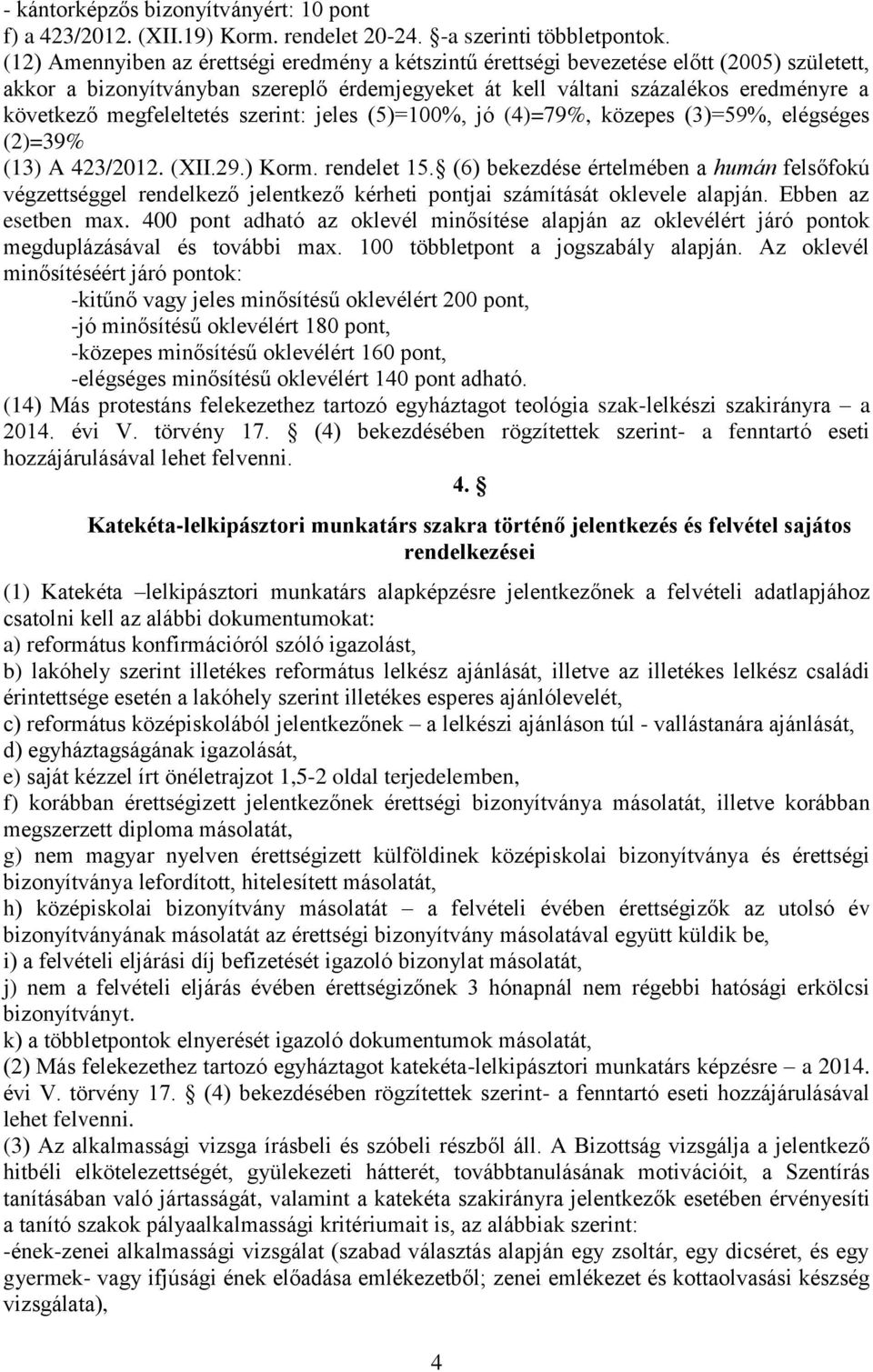 megfeleltetés szerint: jeles (5)=100%, jó (4)=79%, közepes (3)=59%, elégséges (2)=39% (13) A 423/2012. (XII.29.) Korm. rendelet 15.