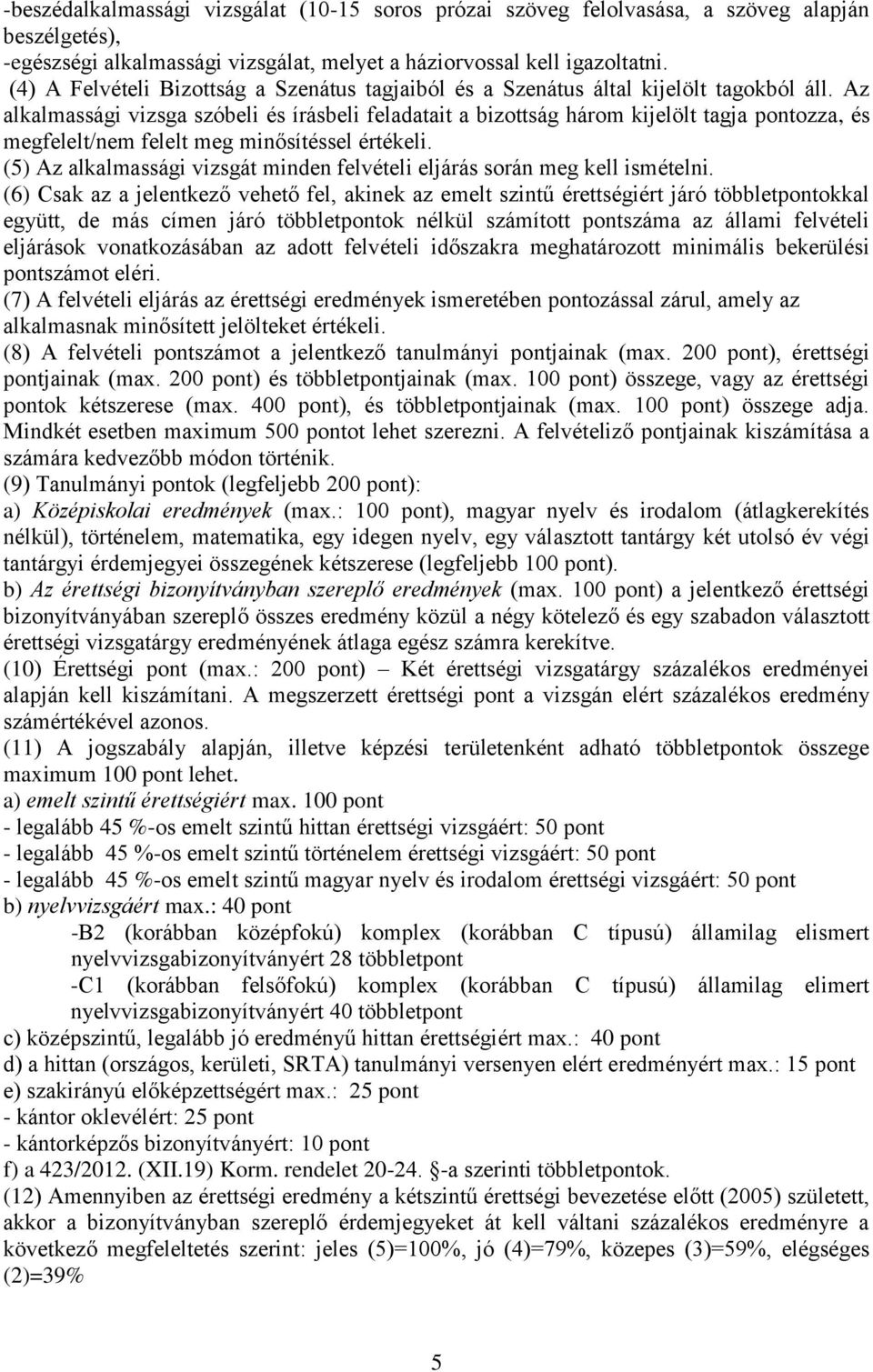 Az alkalmassági vizsga szóbeli és írásbeli feladatait a bizottság három kijelölt tagja pontozza, és megfelelt/nem felelt meg minősítéssel értékeli.