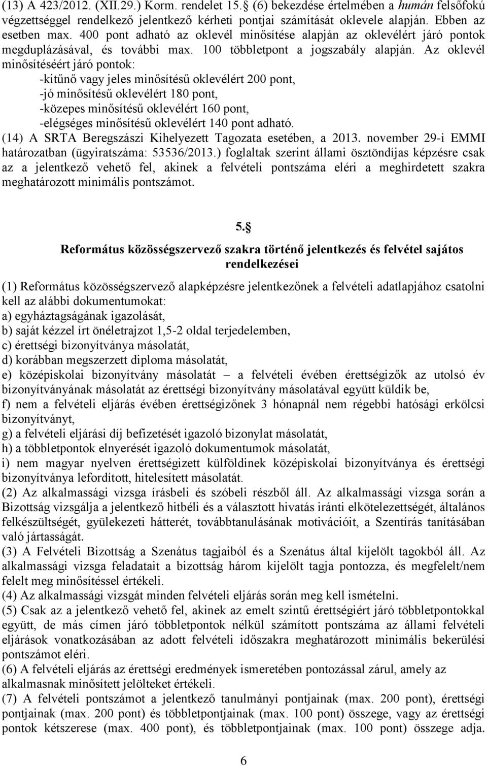 Az oklevél minősítéséért járó pontok: -kitűnő vagy jeles minősítésű oklevélért 200 pont, -jó minősítésű oklevélért 180 pont, -közepes minősítésű oklevélért 160 pont, -elégséges minősítésű oklevélért