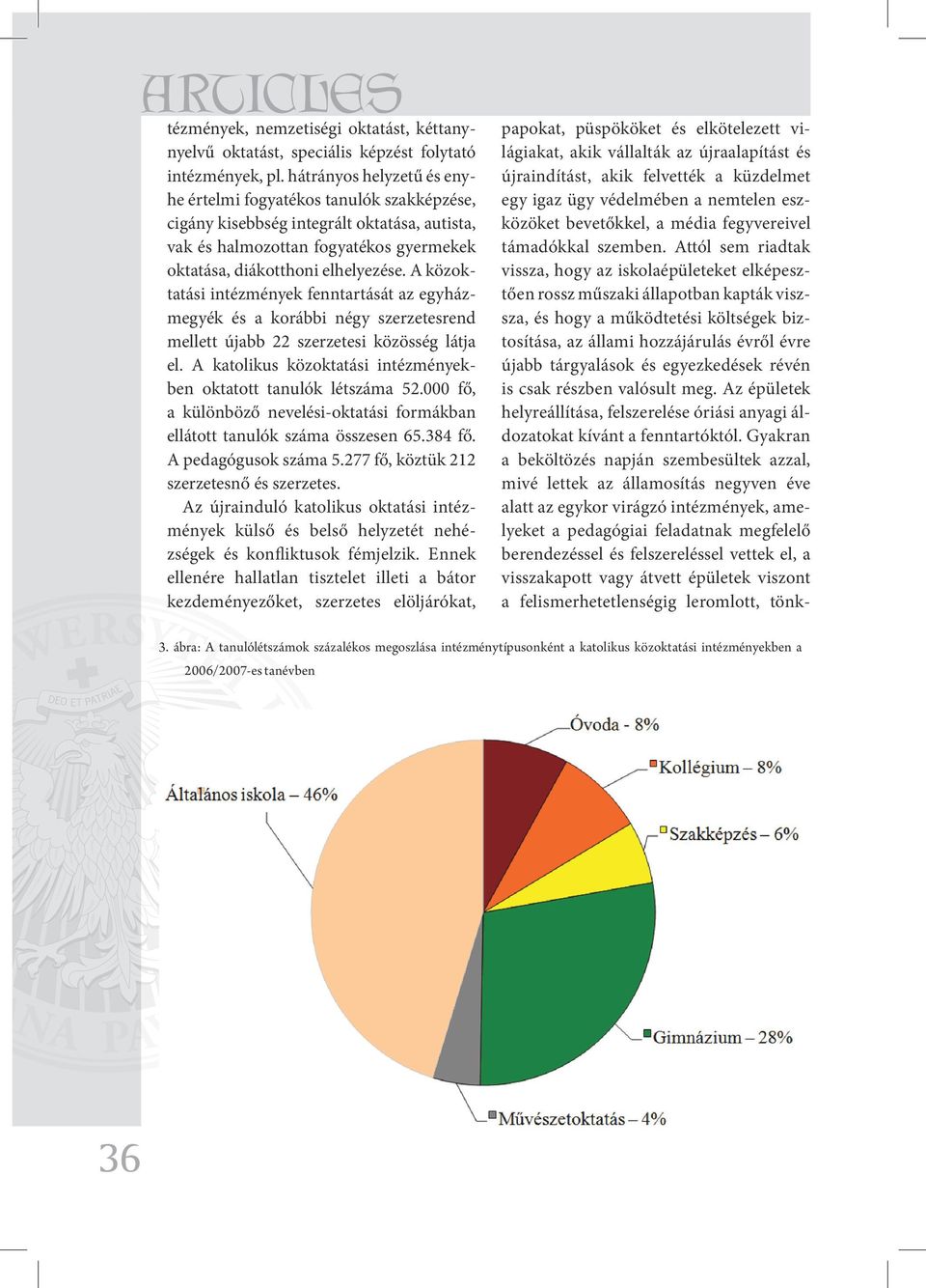 A közoktatási intézmények fenntartását az egyházmegyék és a korábbi négy szerzetesrend mellett újabb 22 szerzetesi közösség látja el.