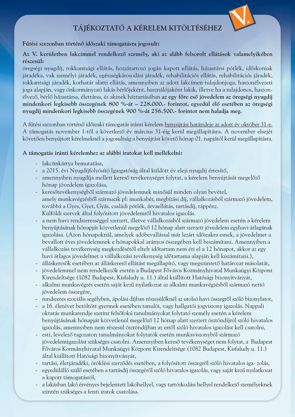 idôskorúak járadéka, vak személyi járadék, egészségkárosodási járadék, rehabilitációs ellátás, rehabilitációs járadék, rokkantsági járadék, korhatár alatti ellátás, amennyiben az adott lakcímen