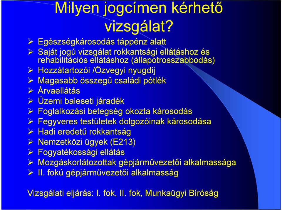 Hozzátartozói /Özvegyi nyugdíj Magasabb összegű családi pótlék Árvaellátás Üzemi baleseti járadék Foglalkozási betegség okozta károsodás