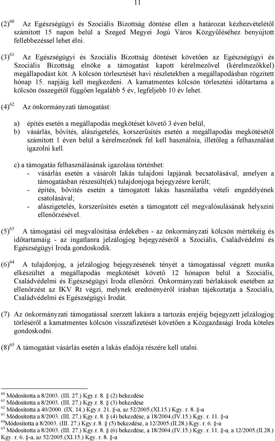 A kölcsön törlesztését havi részletekben a megállapodásban rögzített hónap 15. napjáig kell megkezdeni.