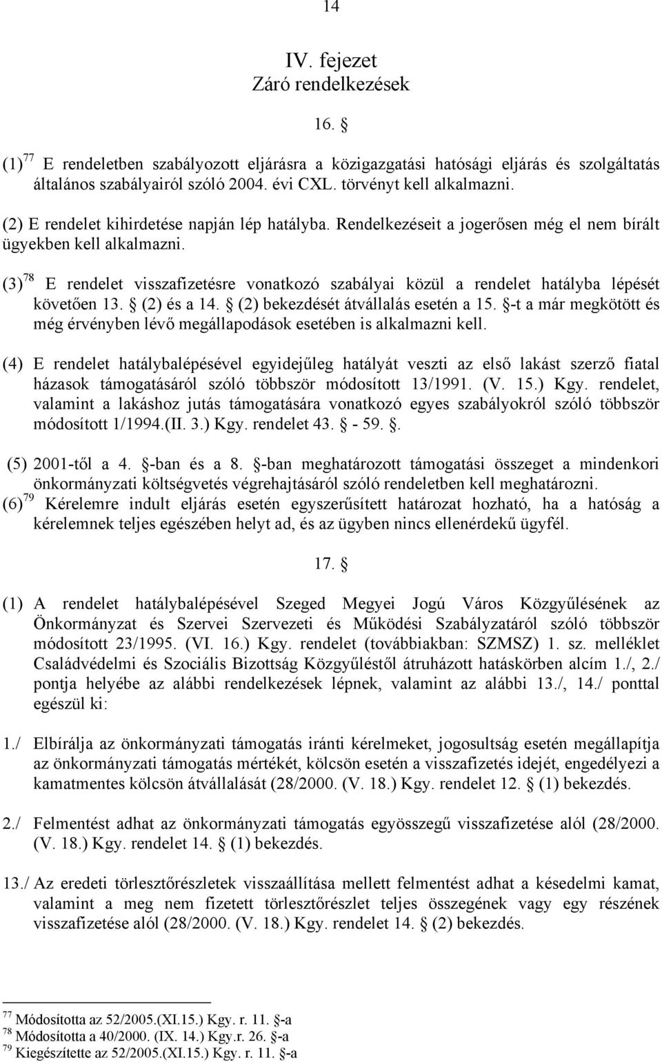 (3) 78 E rendelet visszafizetésre vonatkozó szabályai közül a rendelet hatályba lépését követően 13. (2) és a 14. (2) bekezdését átvállalás esetén a 15.