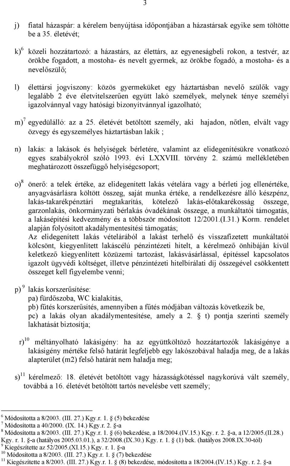 élettársi jogviszony: közös gyermeküket egy háztartásban nevelő szülők vagy legalább 2 éve életvitelszerűen együtt lakó személyek, melynek ténye személyi igazolvánnyal vagy hatósági bizonyítvánnyal