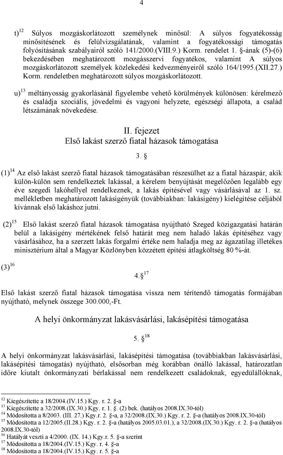 u) 13 méltányosság gyakorlásánál figyelembe vehető körülmények különösen: kérelmező és családja szociális, jövedelmi és vagyoni helyzete, egészségi állapota, a család létszámának növekedése. II.