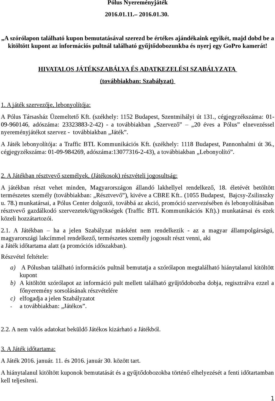 HIVATALOS JÁTÉKSZABÁLYA ÉS ADATKEZELÉSI SZABÁLYZATA (továbbiakban: Szabályzat) 1. A játék szervezője, lebonyolítója: A Pólus Társasház Üzemeltető Kft. (székhely: 1152 Budapest, Szentmihályi út 131.