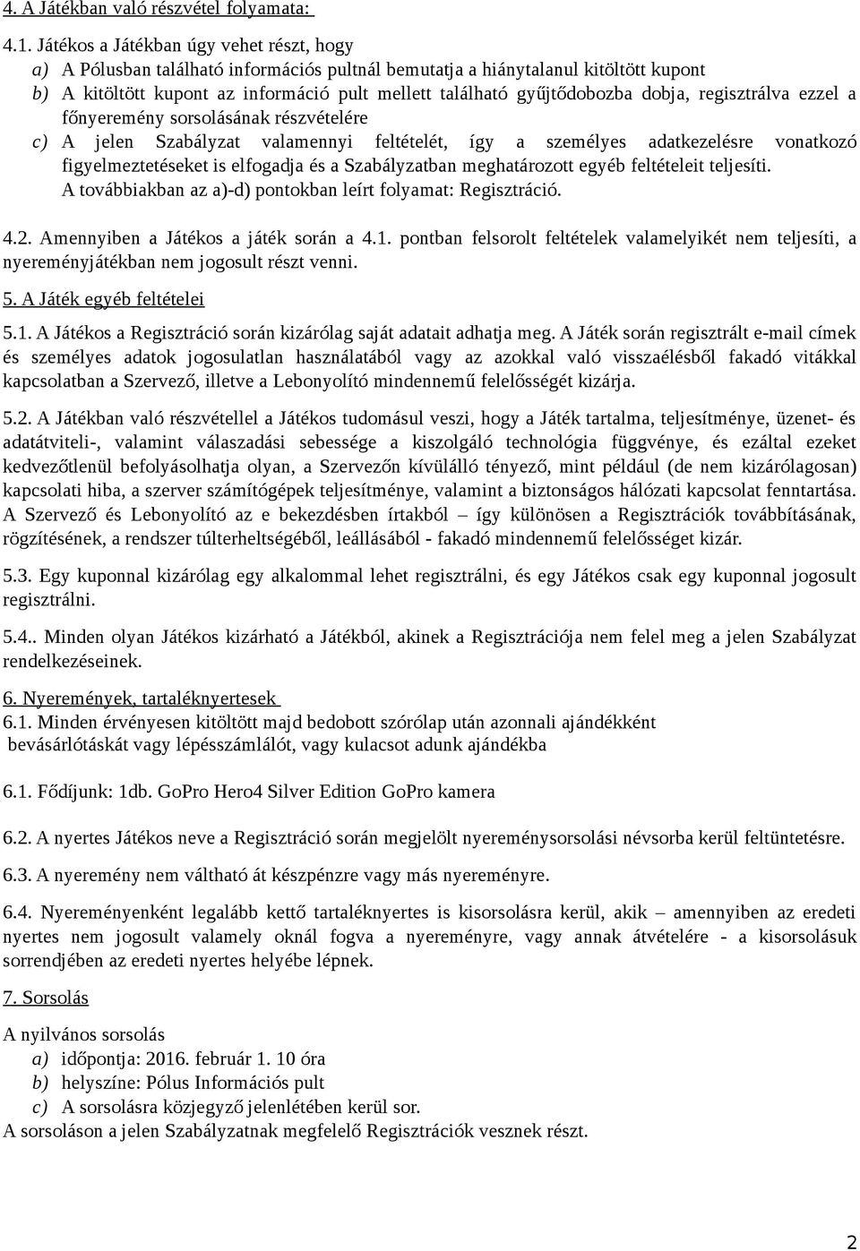 dobja, regisztrálva ezzel a főnyeremény sorsolásának részvételére c) A jelen Szabályzat valamennyi feltételét, így a személyes adatkezelésre vonatkozó figyelmeztetéseket is elfogadja és a