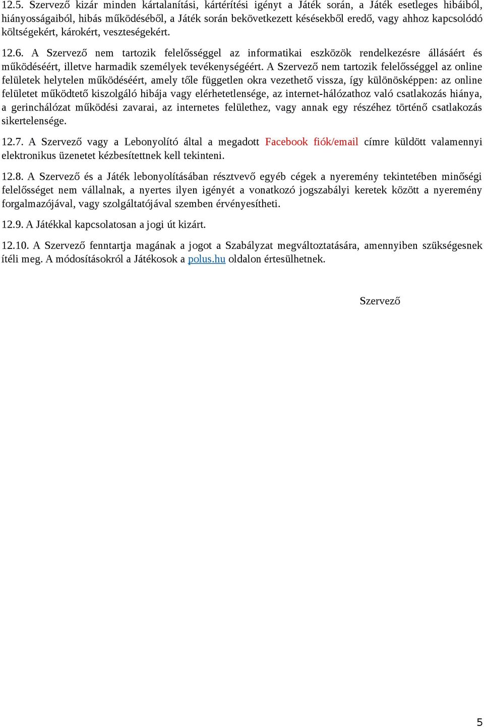 A Szervező nem tartozik felelősséggel az informatikai eszközök rendelkezésre állásáért és működéséért, illetve harmadik személyek tevékenységéért.