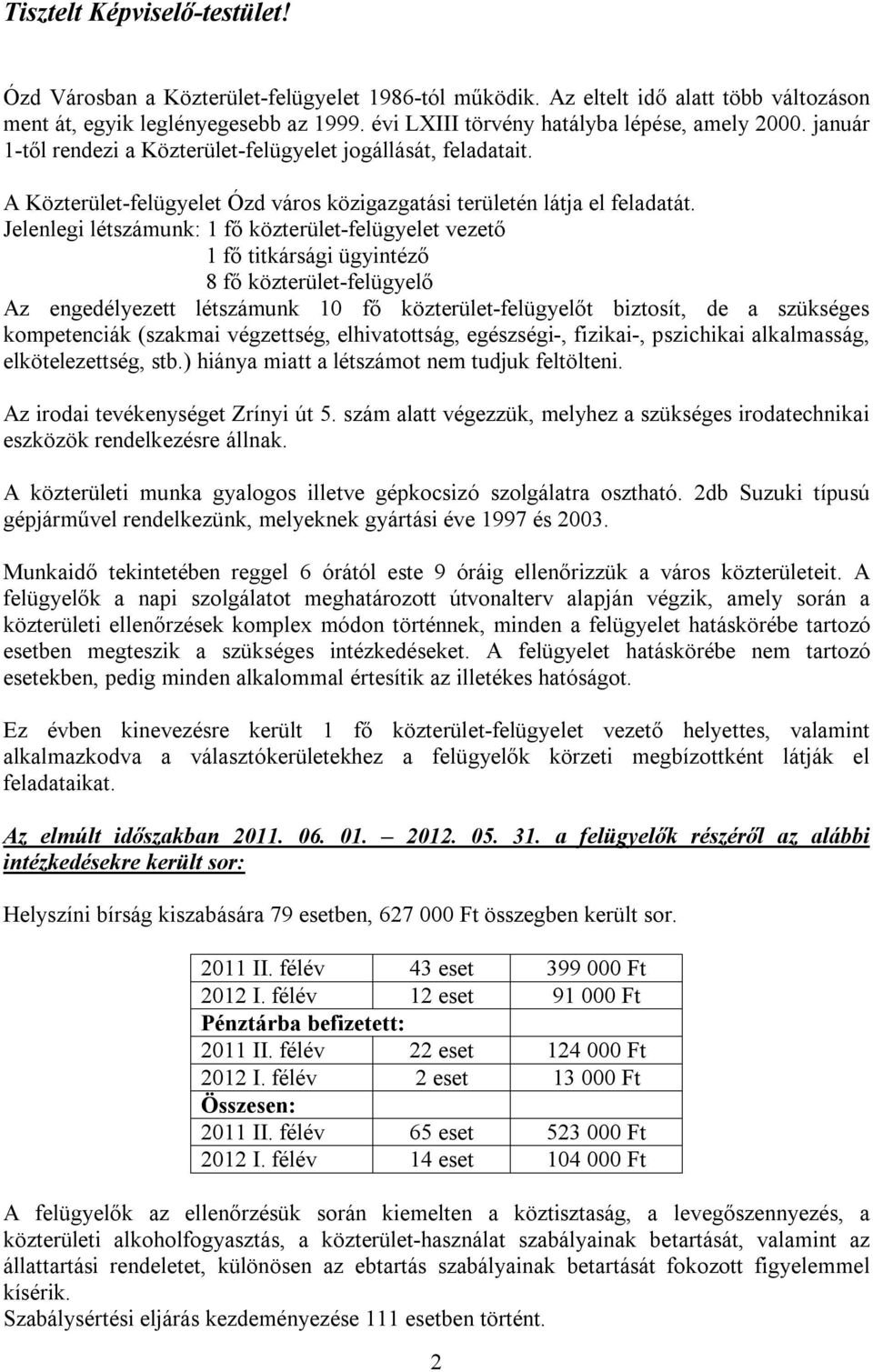 Jelenlegi létszámunk: 1 fő közterület-felügyelet vezető 1 fő titkársági ügyintéző 8 fő közterület-felügyelő Az engedélyezett létszámunk 10 fő közterület-felügyelőt biztosít, de a szükséges