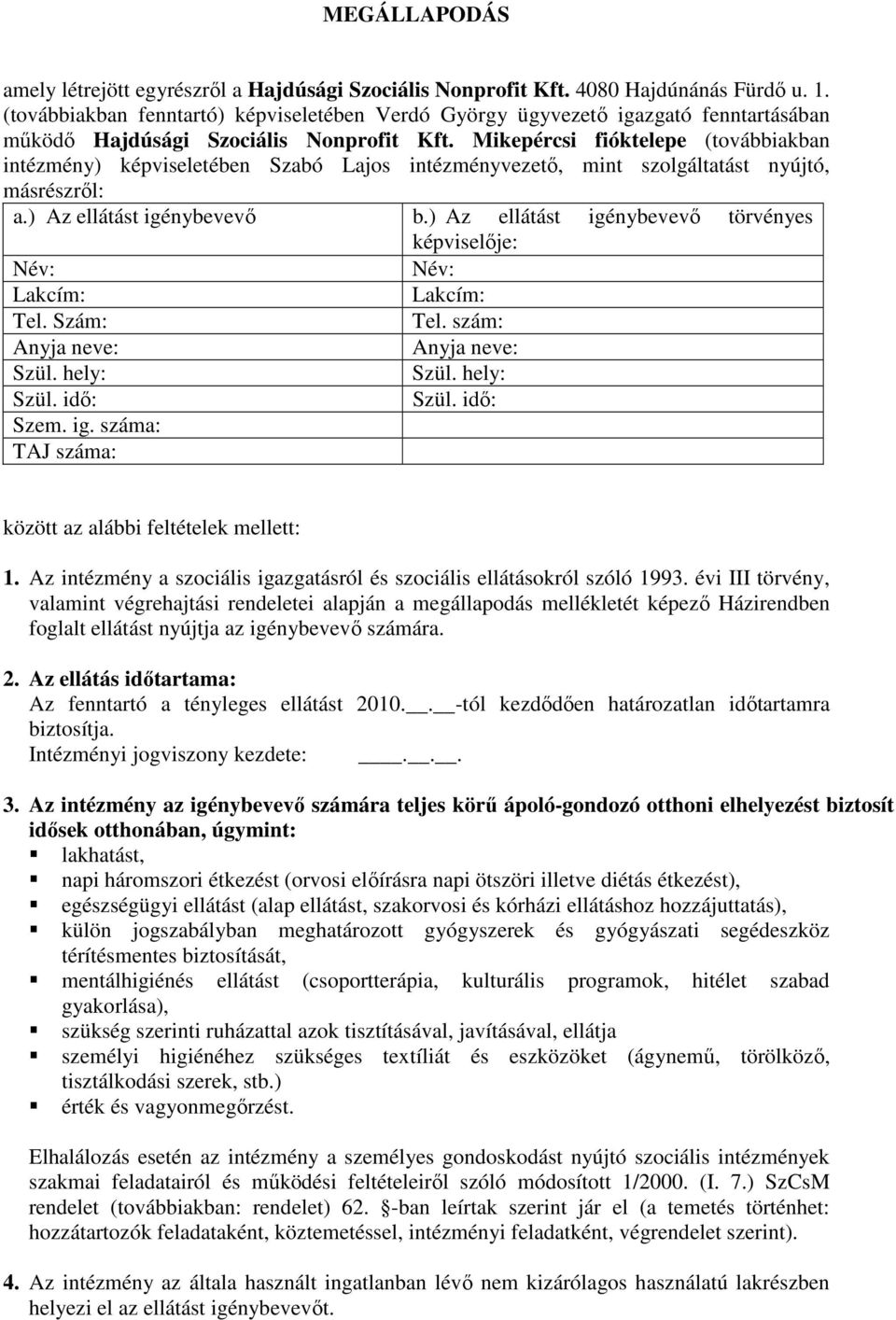 Mikepércsi fióktelepe (továbbiakban intézmény) képviseletében Szabó Lajos intézményvezető, mint szolgáltatást nyújtó, másrészről: a.) Az ellátást igénybevevő b.