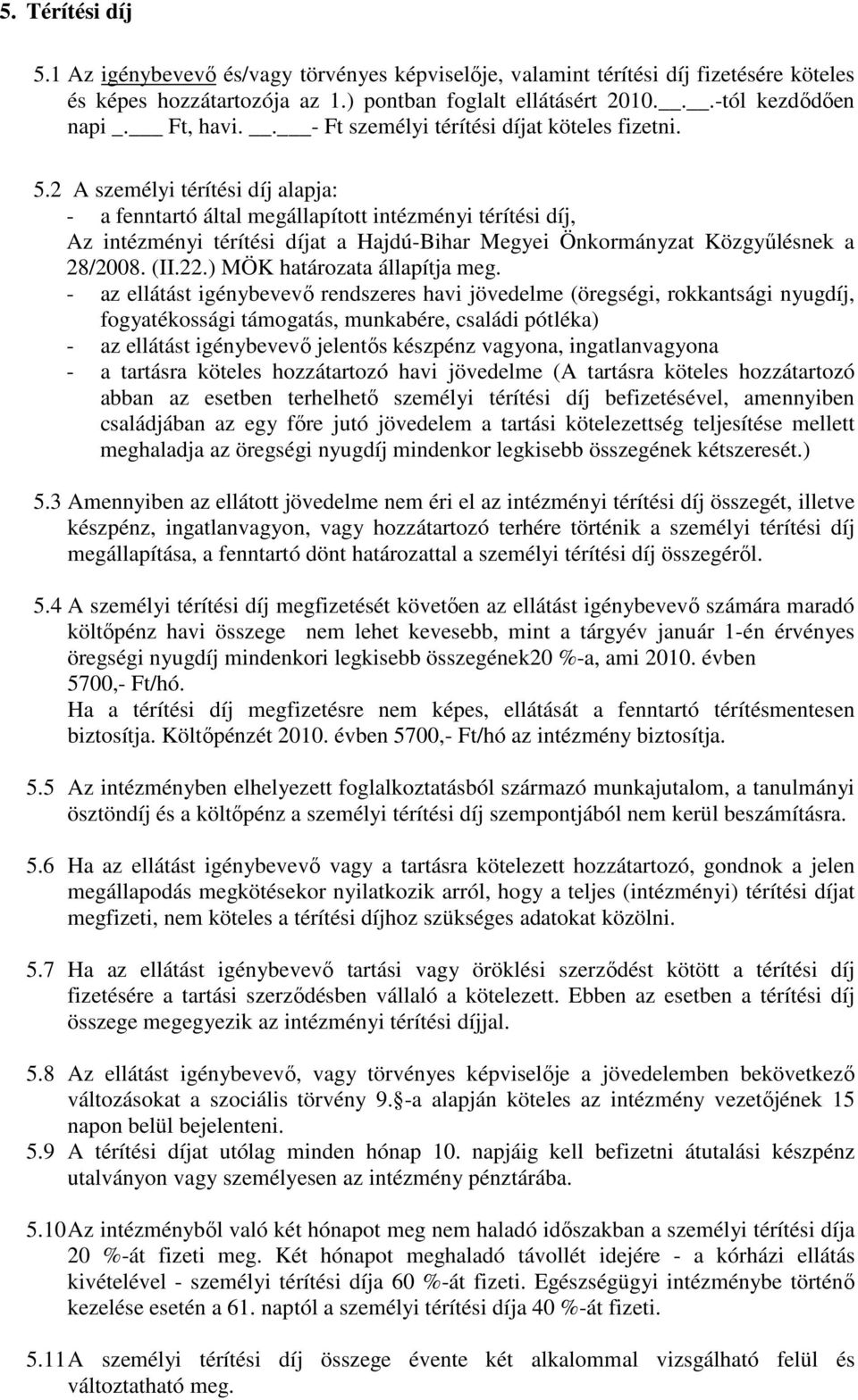 2 A személyi térítési díj alapja: - a fenntartó által megállapított intézményi térítési díj, Az intézményi térítési díjat a Hajdú-Bihar Megyei Önkormányzat Közgyűlésnek a 28/2008. (II.22.