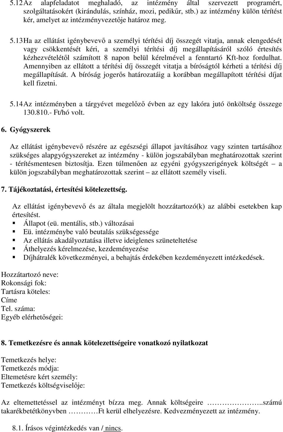 13 Ha az ellátást igénybevevő a személyi térítési díj összegét vitatja, annak elengedését vagy csökkentését kéri, a személyi térítési díj megállapításáról szóló értesítés kézhezvételétől számított 8