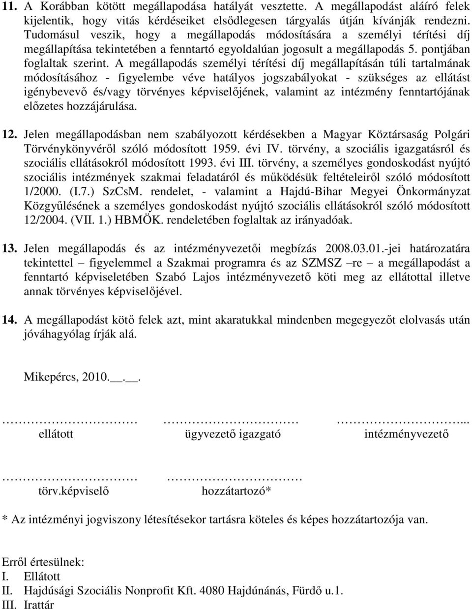 A megállapodás személyi térítési díj megállapításán túli tartalmának módosításához - figyelembe véve hatályos jogszabályokat - szükséges az ellátást igénybevevő és/vagy törvényes képviselőjének,