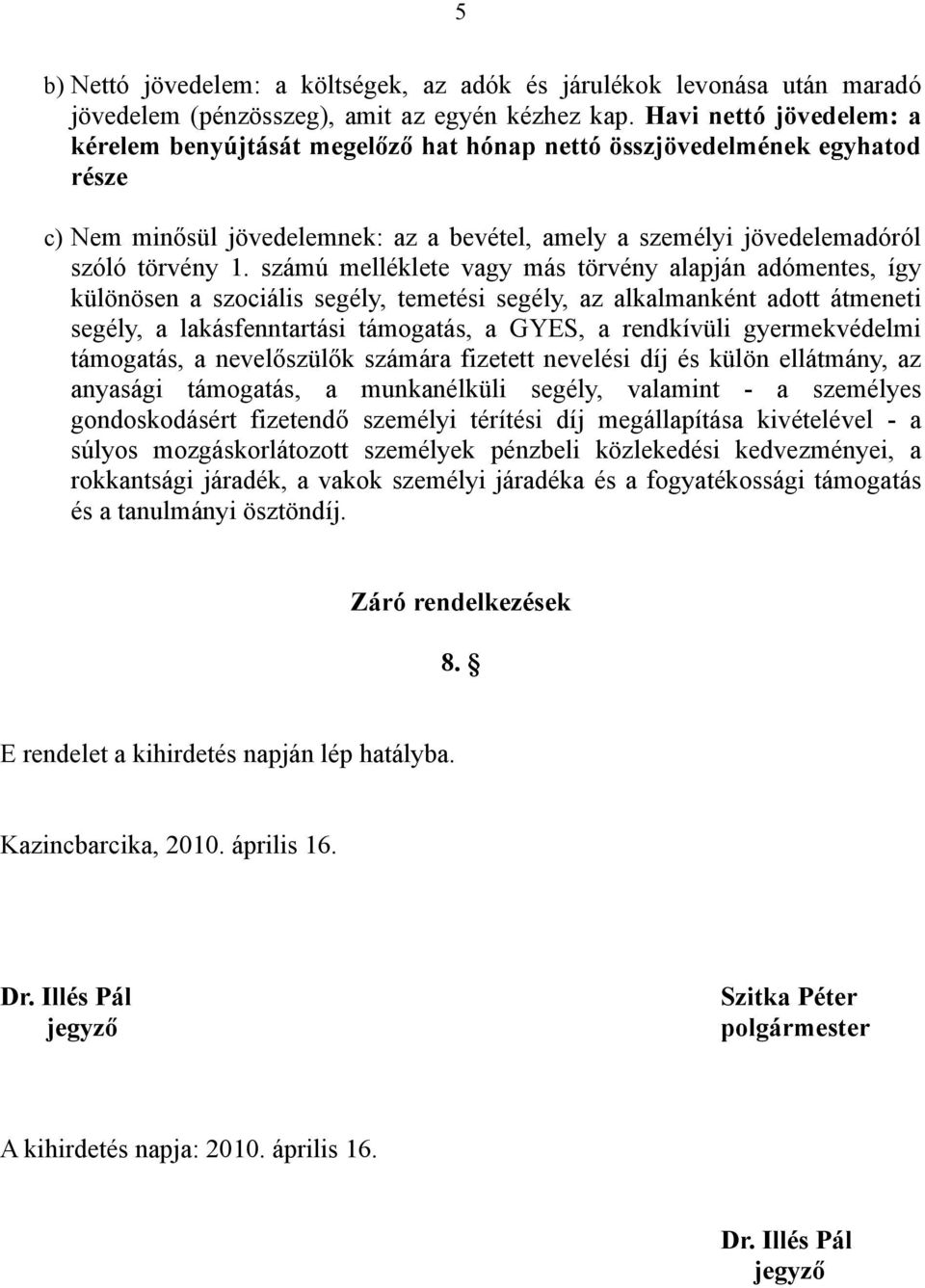 számú melléklete vagy más törvény alapján adómentes, így különösen a szociális segély, temetési segély, az alkalmanként adott átmeneti segély, a lakásfenntartási támogatás, a GYES, a rendkívüli