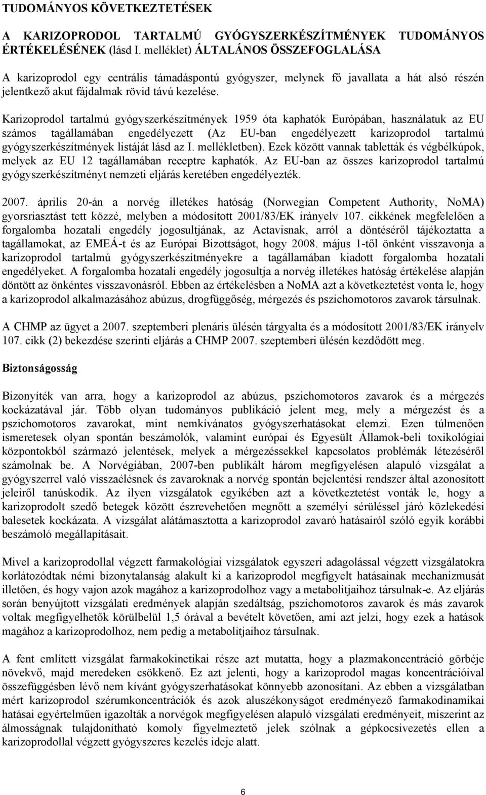 Karizoprodol tartalmú gyógyszerkészítmények 1959 óta kaphatók Európában, használatuk az EU számos tagállamában engedélyezett (Az EU-ban engedélyezett karizoprodol tartalmú gyógyszerkészítmények