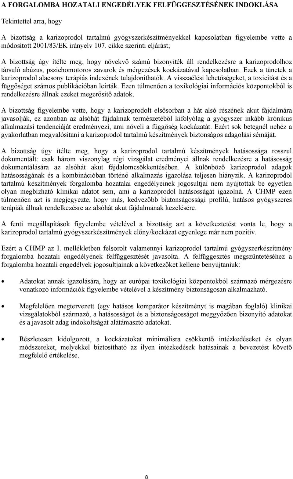 cikke szerinti eljárást; A bizottság úgy ítélte meg, hogy növekvő számú bizonyíték áll rendelkezésre a karizoprodolhoz társuló abúzus, pszichomotoros zavarok és mérgezések kockázatával kapcsolatban.