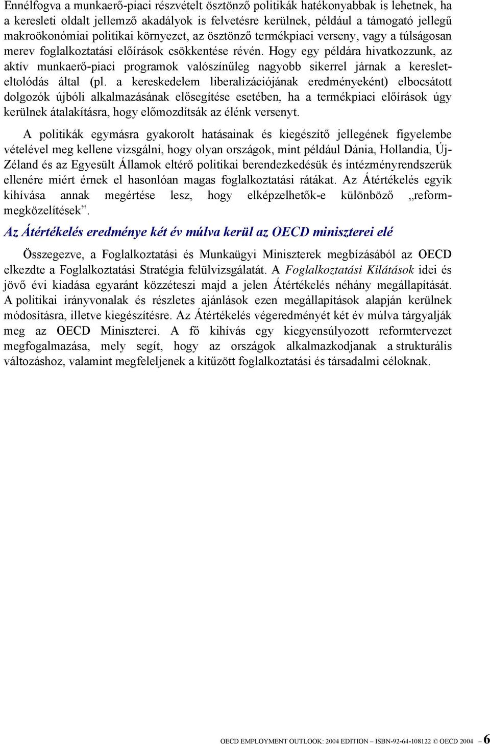 Hogy egy példára hivatkozzunk, az aktív munkaerő-piaci programok valószínűleg nagyobb sikerrel járnak a keresleteltolódás által (pl.