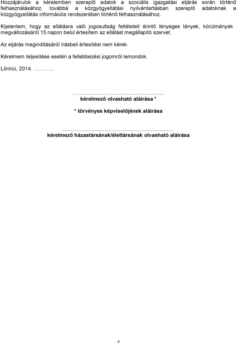 Kijelentem, hogy az ellátásra való jogosultság feltételeit érintő lényeges tények, körülmények megváltozásáról 15 napon belül értesítem az ellátást megállapító szervet.