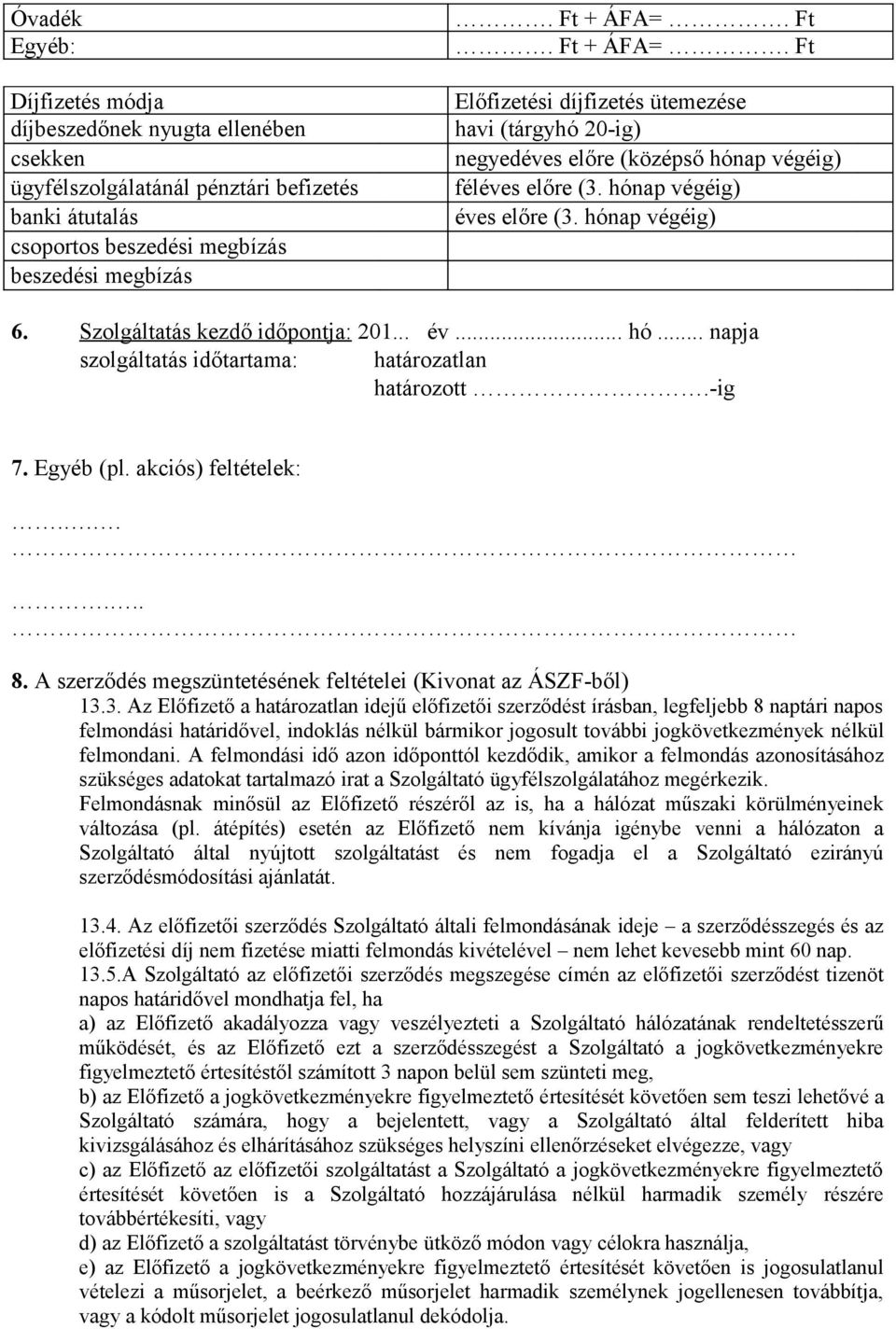 Szolgáltatás kezdő időpontja: 201... év... hó... napja szolgáltatás időtartama: határozatlan határozott.-ig 7. Egyéb (pl. akciós) feltételek:...... 8.