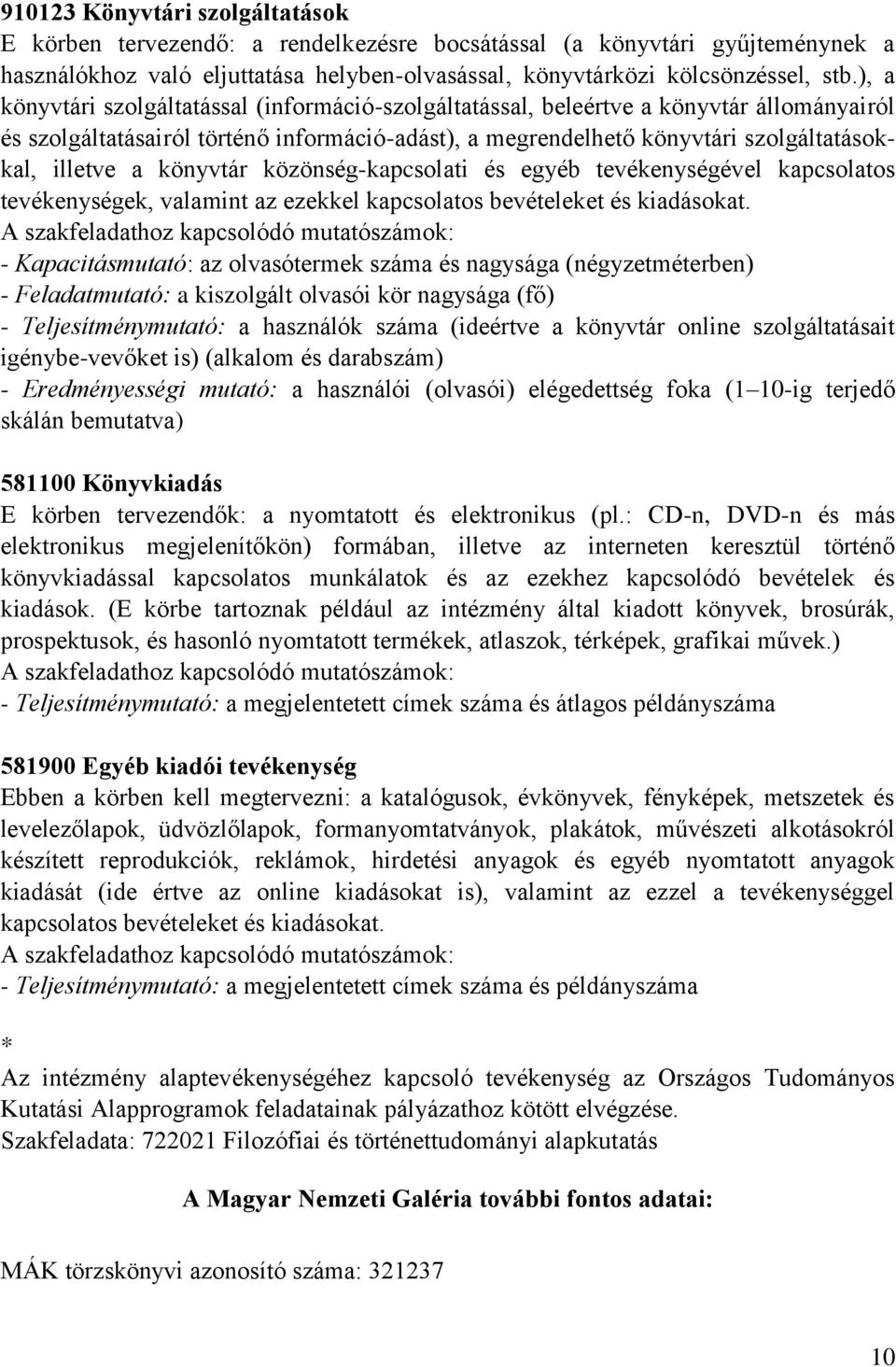 könyvtár közönség-kapcsolati és egyéb tevékenységével kapcsolatos tevékenységek, valamint az ezekkel kapcsolatos bevételeket és kiadásokat.
