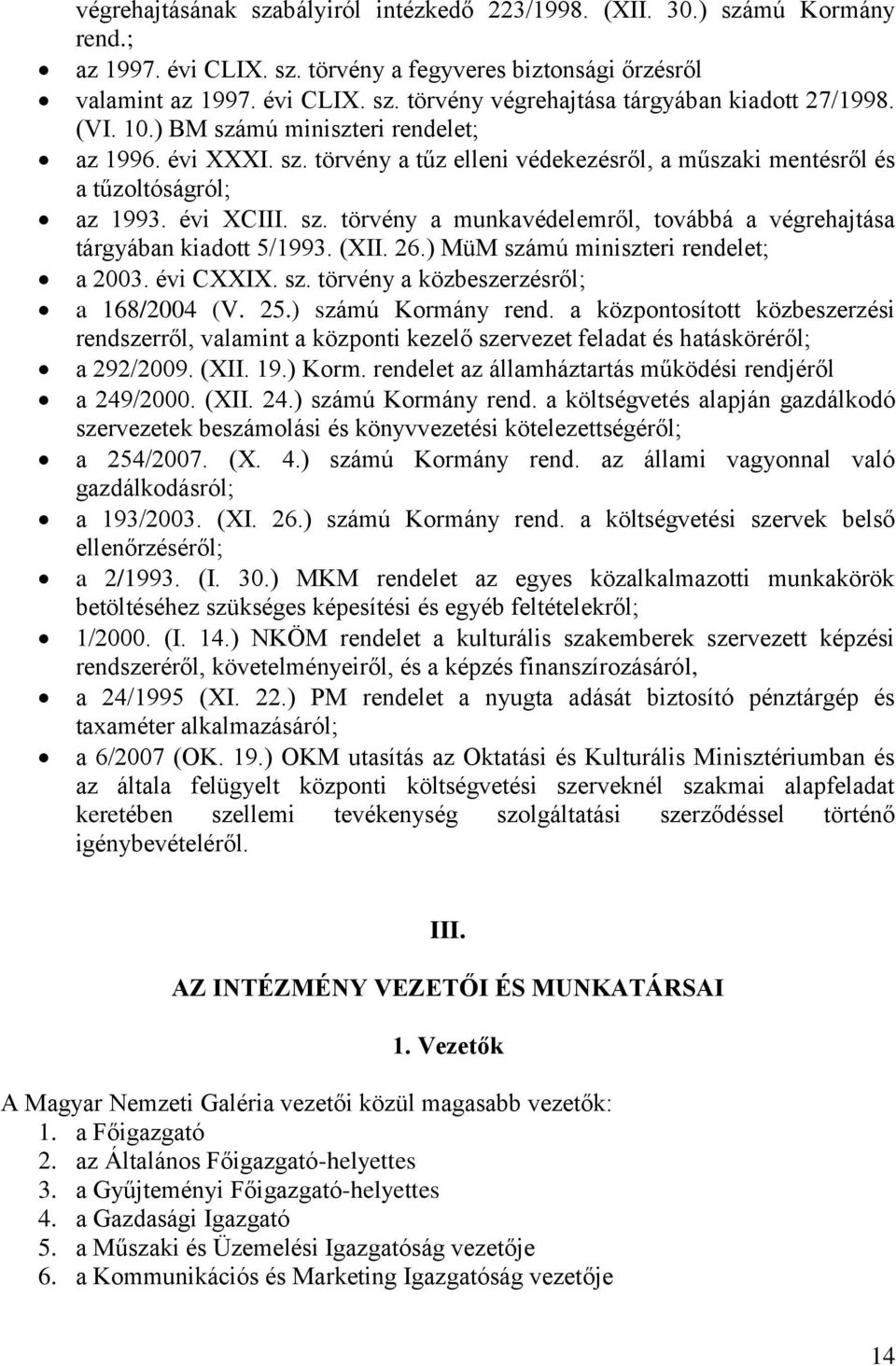 (XII. 26.) MüM számú miniszteri rendelet; a 2003. évi CXXIX. sz. törvény a közbeszerzésről; a 168/2004 (V. 25.) számú Kormány rend.