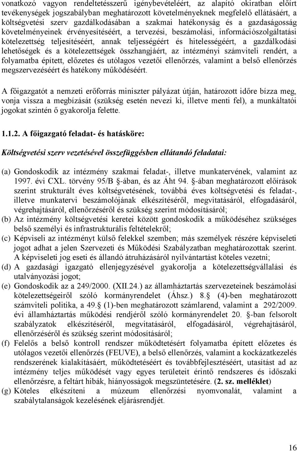gazdálkodási lehetőségek és a kötelezettségek összhangjáért, az intézményi számviteli rendért, a folyamatba épített, előzetes és utólagos vezetői ellenőrzés, valamint a belső ellenőrzés