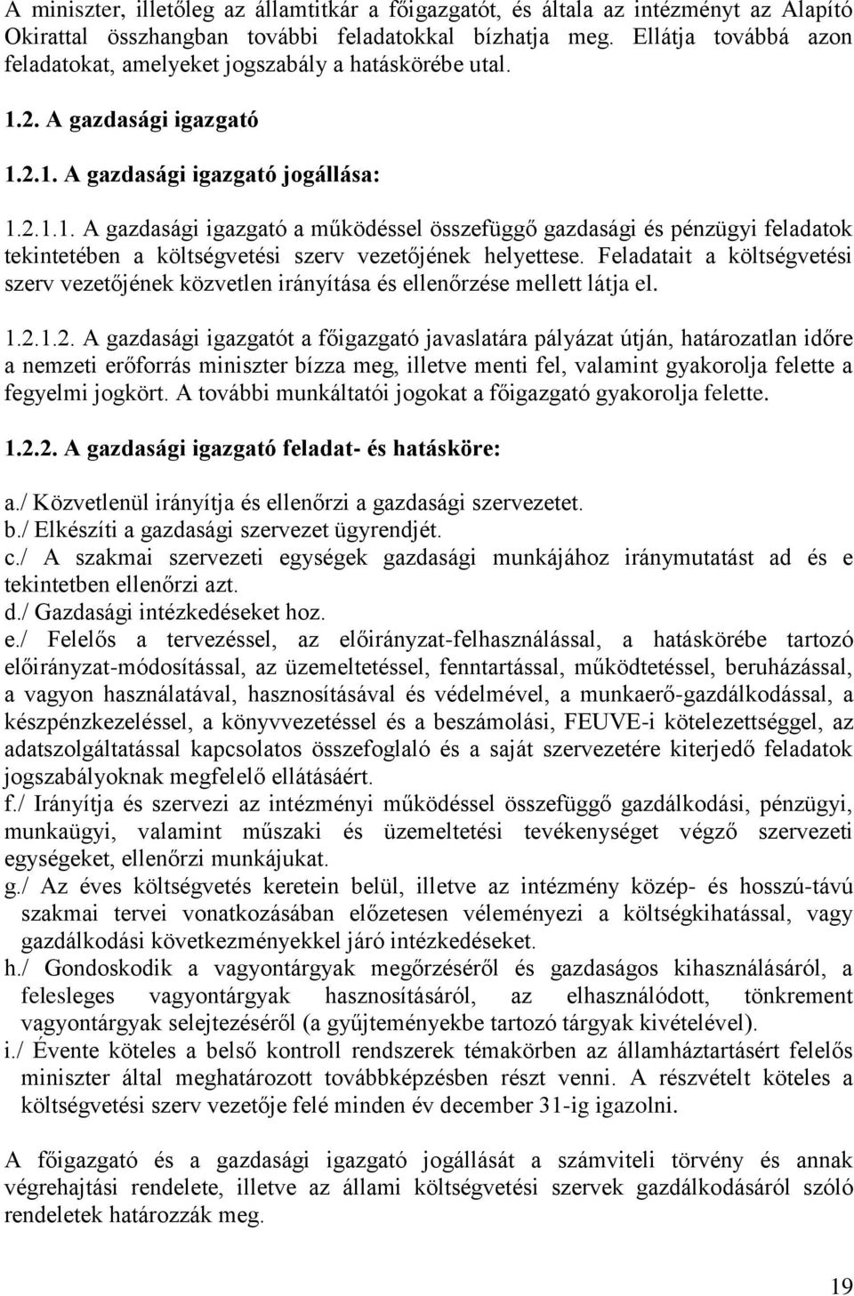 2. A gazdasági igazgató 1.2.1. A gazdasági igazgató jogállása: 1.2.1.1. A gazdasági igazgató a működéssel összefüggő gazdasági és pénzügyi feladatok tekintetében a költségvetési szerv vezetőjének helyettese.