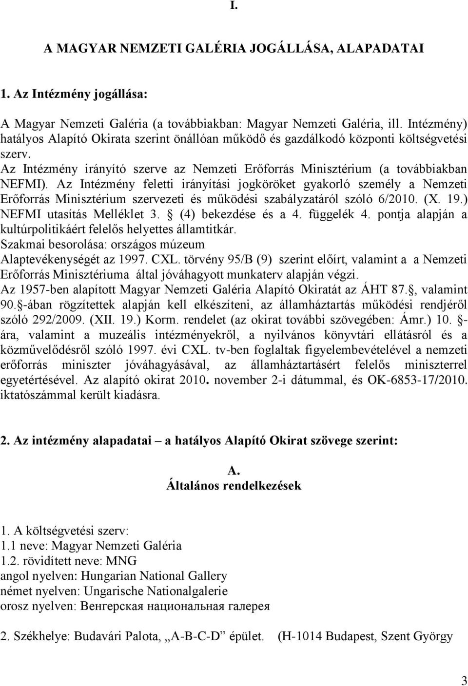 Az Intézmény feletti irányítási jogköröket gyakorló személy a Nemzeti Erőforrás Minisztérium szervezeti és működési szabályzatáról szóló 6/2010. (X. 19.) NEFMI utasítás Melléklet 3.