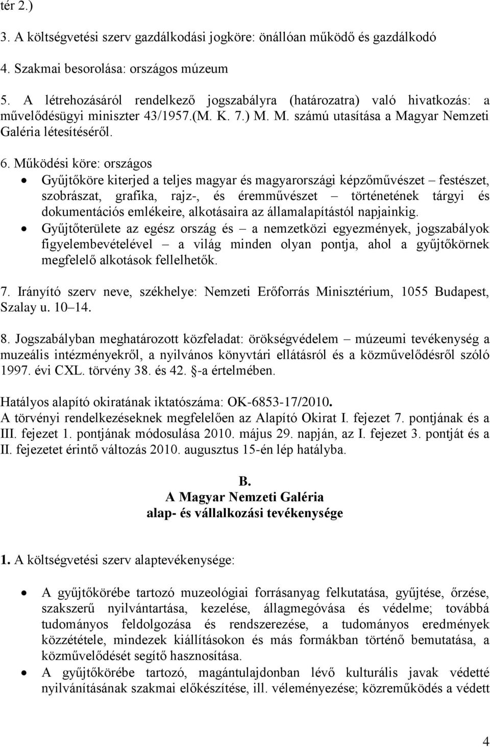 Működési köre: országos Gyűjtőköre kiterjed a teljes magyar és magyarországi képzőművészet festészet, szobrászat, grafika, rajz-, és éremművészet történetének tárgyi és dokumentációs emlékeire,