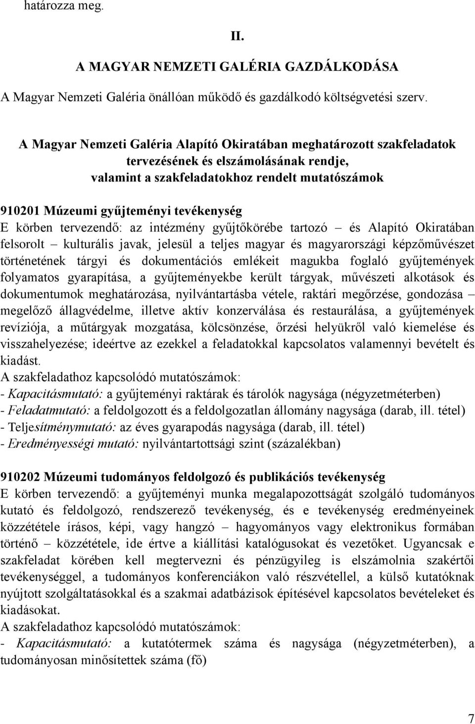 E körben tervezendő: az intézmény gyűjtőkörébe tartozó és Alapító Okiratában felsorolt kulturális javak, jelesül a teljes magyar és magyarországi képzőművészet történetének tárgyi és dokumentációs