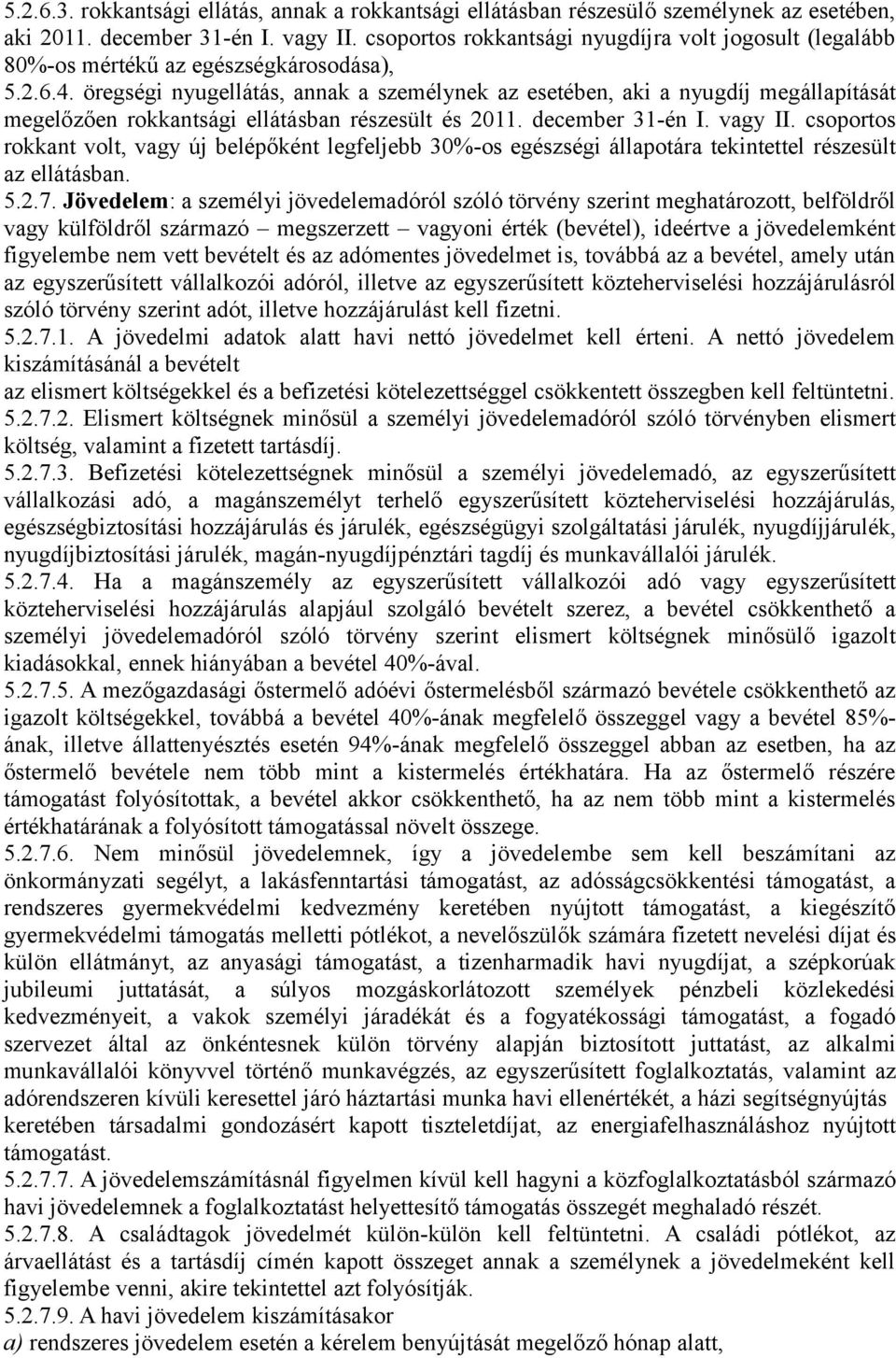 öregségi nyugellátás, annak a személynek az esetében, aki a nyugdíj megállapítását megelőzően rokkantsági ellátásban részesült és 2011. december 31-én I. vagy II.