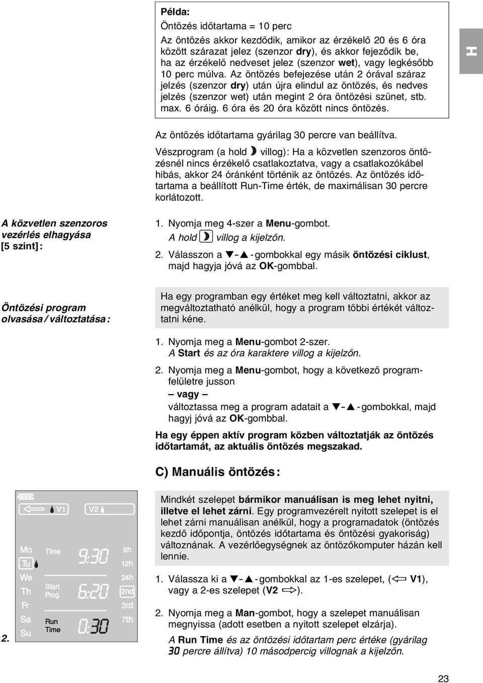 6 óráig. 6 óra és 20 óra között nincs öntözés. Az öntözés időtartama gyárilag 30 percre van beállítva.