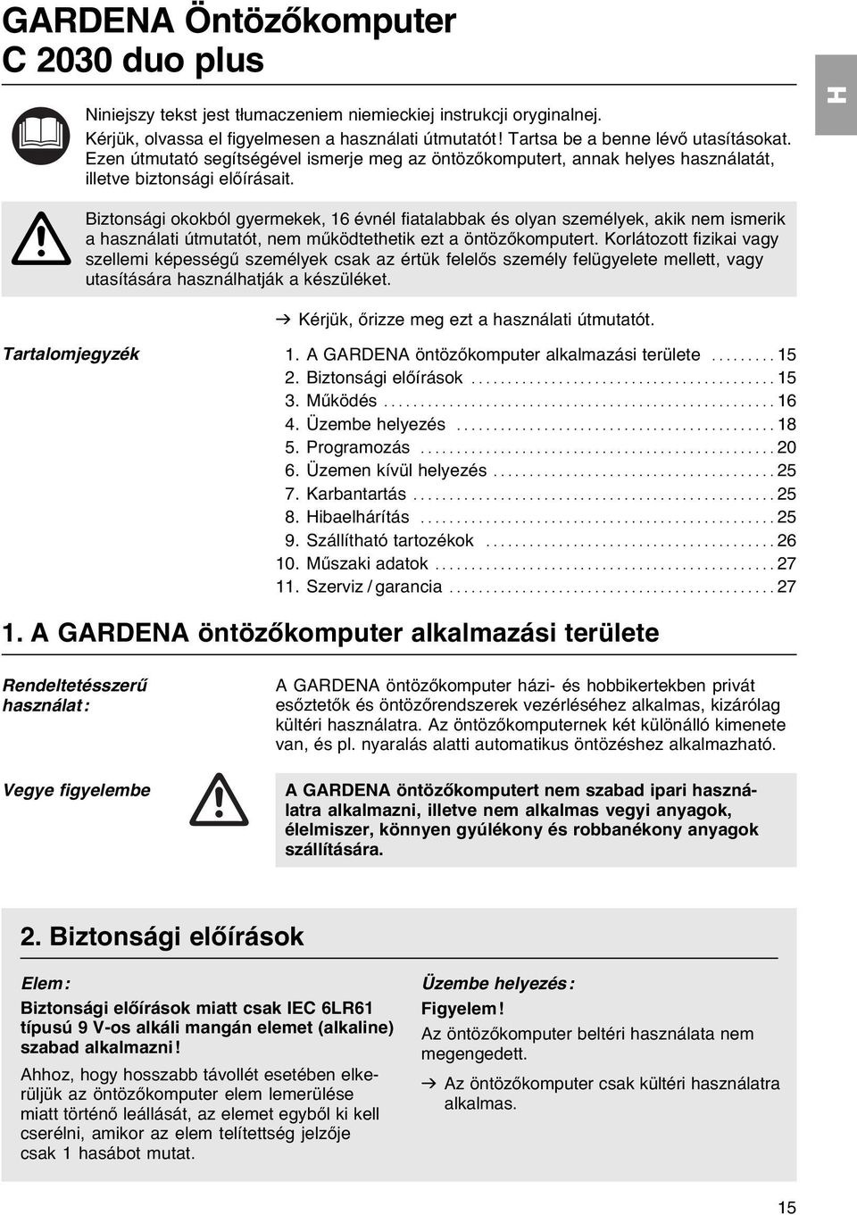 A Biztonsági okokból gyermekek, 16 évnél fiatalabbak és olyan személyek, akik nem ismerik a használati útmutatót, nem működtethetik ezt a öntözőkomputert.