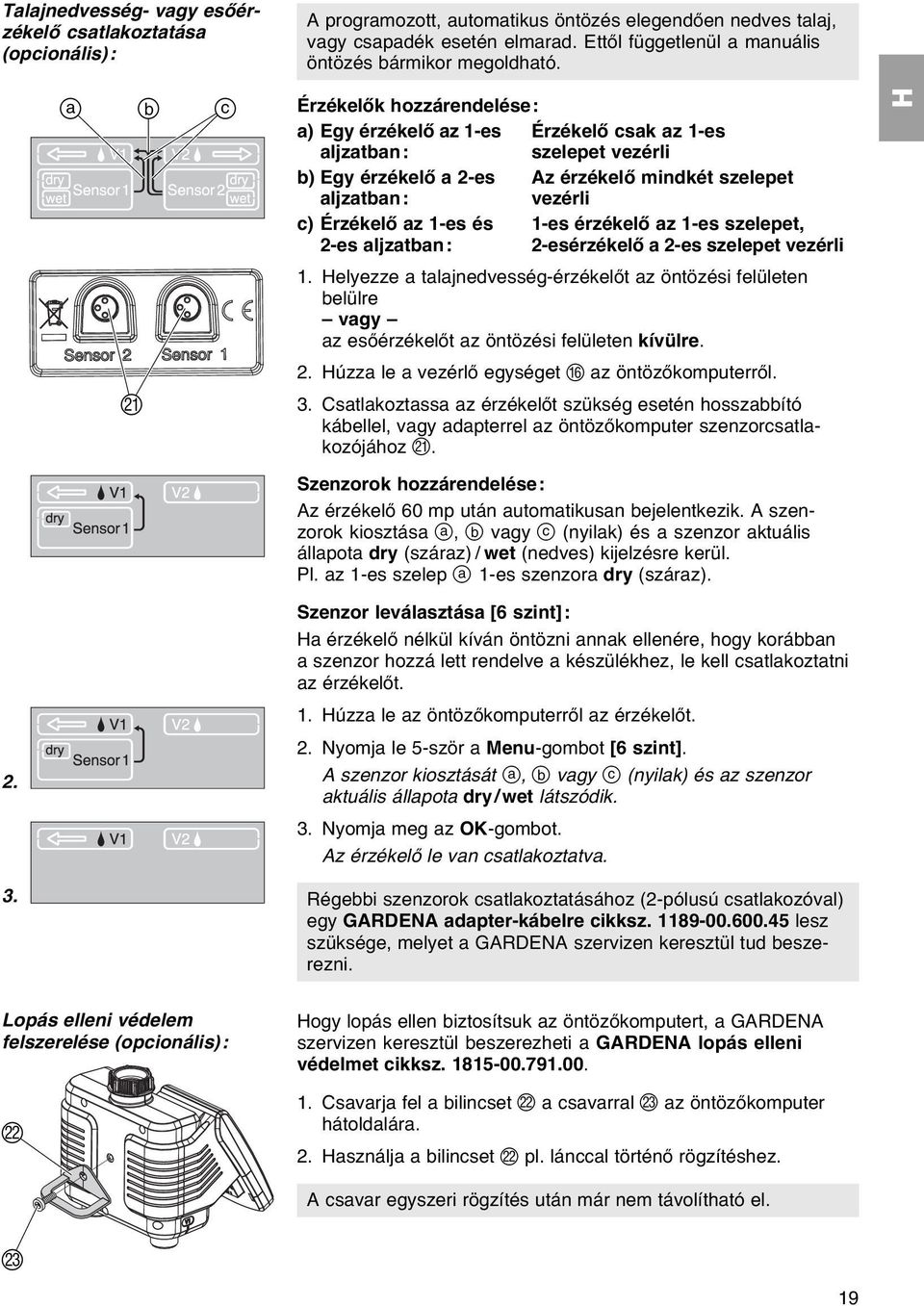 Érzékelők hozzárendelése: a) Egy érzékelő az 1-es Érzékelő csak az 1-es aljzatban: szelepet vezérli b) Egy érzékelő a 2-es Az érzékelő mindkét szelepet aljzatban: vezérli c) Érzékelő az 1-es és 1-es