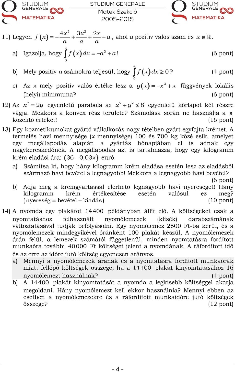 (16 pont) y y 1) Egy kozmetikumokat gyártó vállalkozás nagy tételben gyárt egyajta krémet A termelés havi mennyisége ( mennyisége) 100 és 700 kg közé esik, amelyet egy megállapodás alapján a gyártás