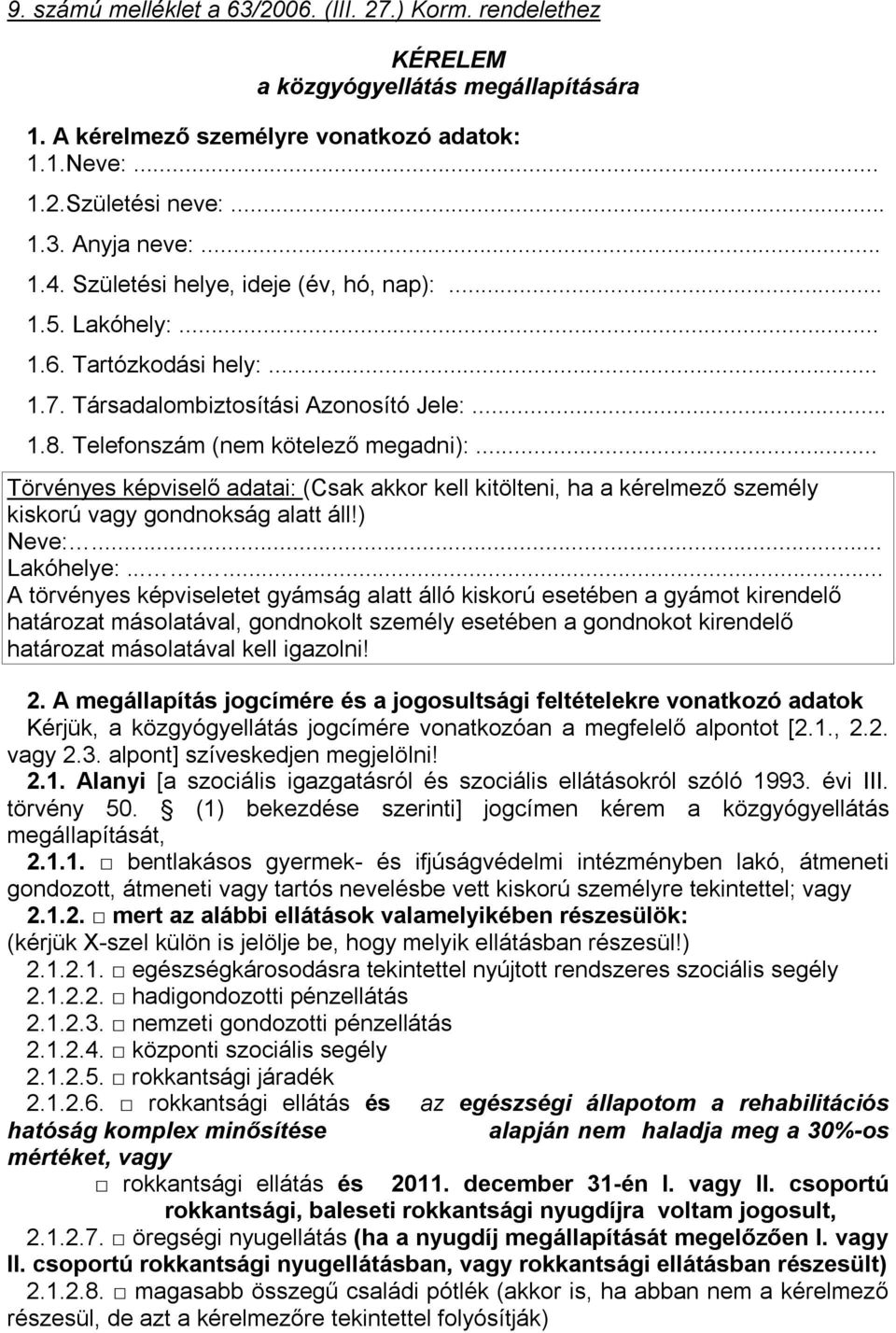 .. Törvényes képviselő adatai: (Csak akkor kell kitölteni, ha a kérelmező személy kiskorú vagy gondnokság alatt áll!) Neve:... Lakóhelye:.