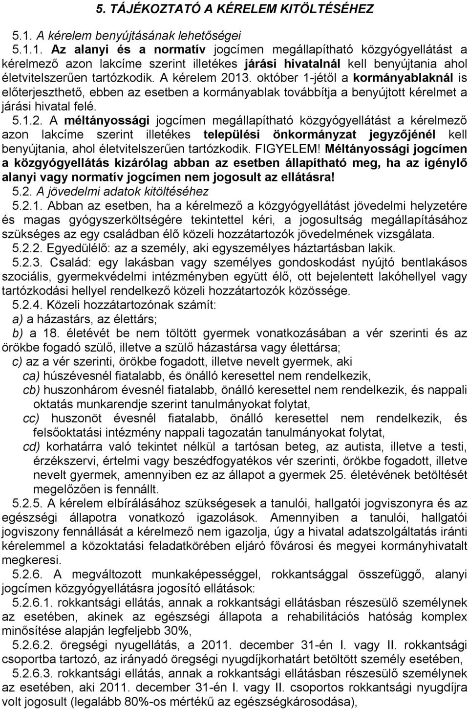 1. Az alanyi és a normatív jogcímen megállapítható közgyógyellátást a kérelmező azon lakcíme szerint illetékes járási hivatalnál kell benyújtania ahol életvitelszerűen tartózkodik. A kérelem 2013.
