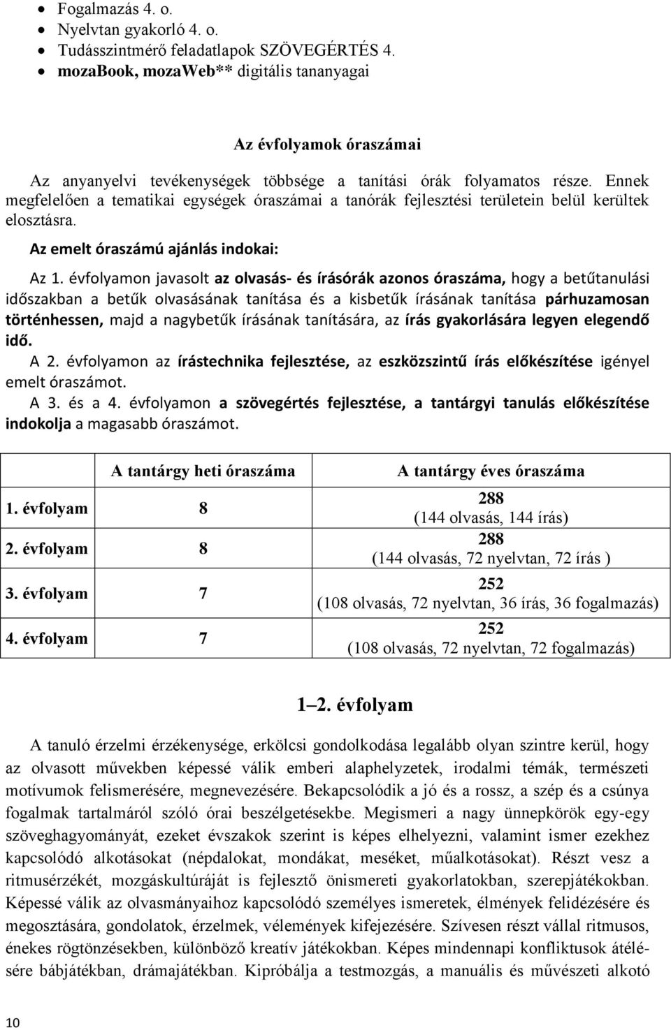 Ennek megfelelően a tematikai egységek óraszámai a tanórák fejlesztési területein belül kerültek elosztásra. Az emelt óraszámú ajánlás indokai: Az 1.