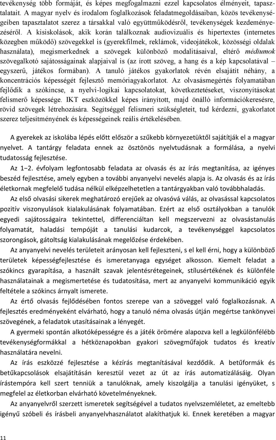 A kisiskolások, akik korán találkoznak audiovizuális és hipertextes (internetes közegben működő) szövegekkel is (gyerekfilmek, reklámok, videojátékok, közösségi oldalak használata), megismerkednek a