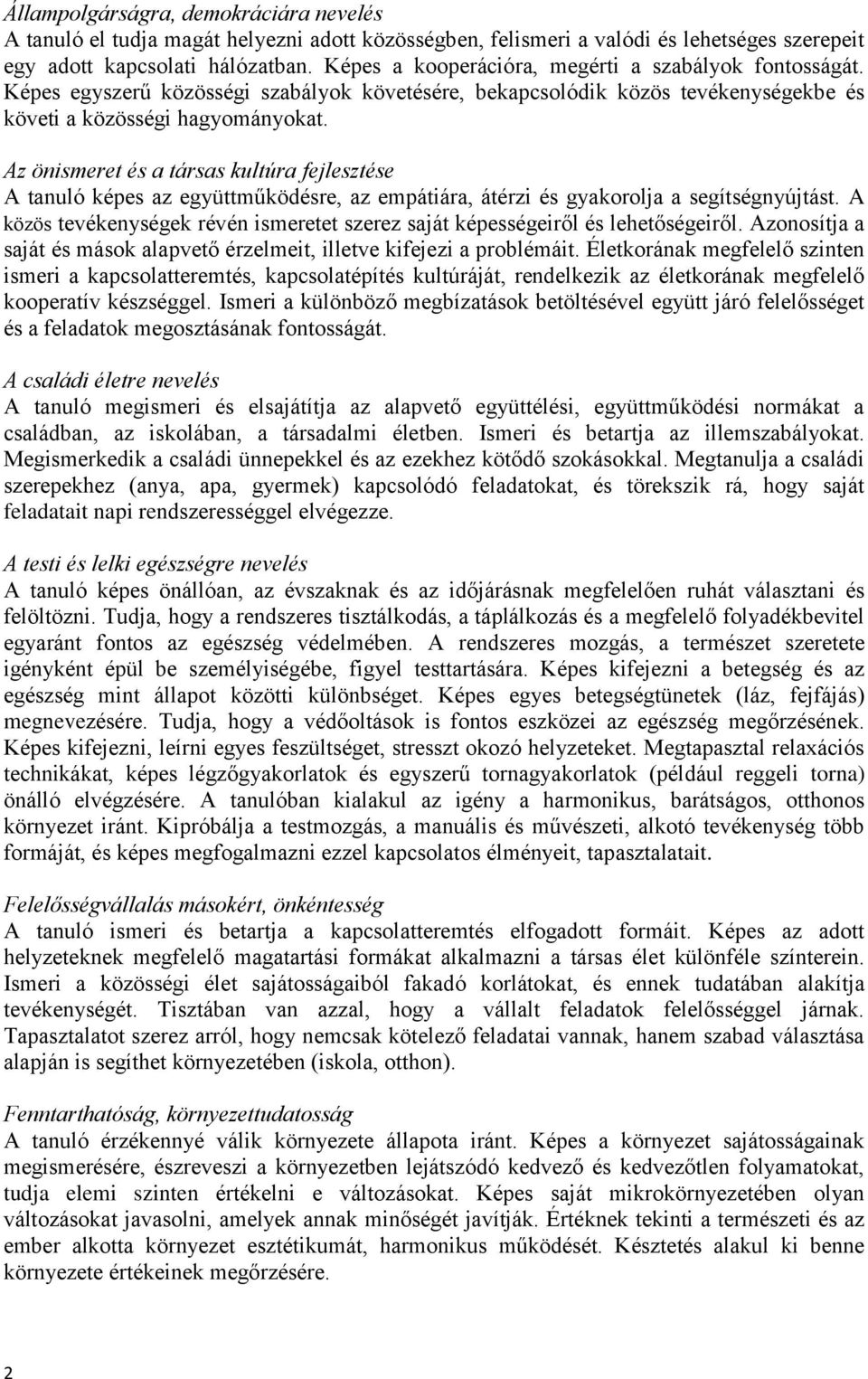 Az önismeret és a társas kultúra fejlesztése A tanuló képes az együttműködésre, az empátiára, átérzi és gyakorolja a segítségnyújtást.