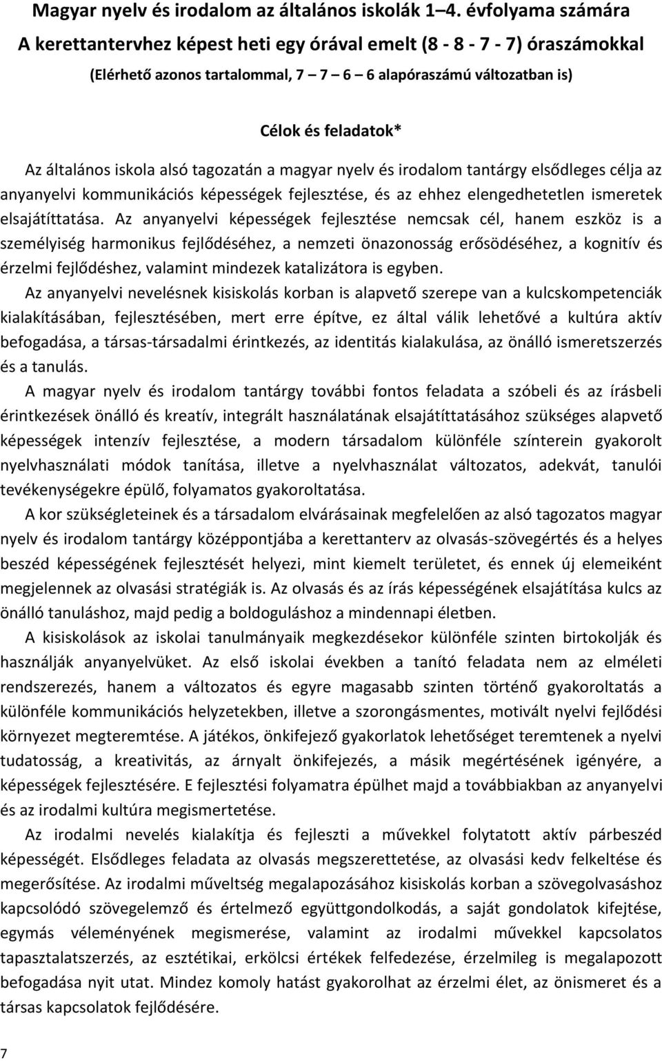 alsó tagozatán a magyar nyelv és irodalom tantárgy elsődleges célja az anyanyelvi kommunikációs képességek fejlesztése, és az ehhez elengedhetetlen ismeretek elsajátíttatása.