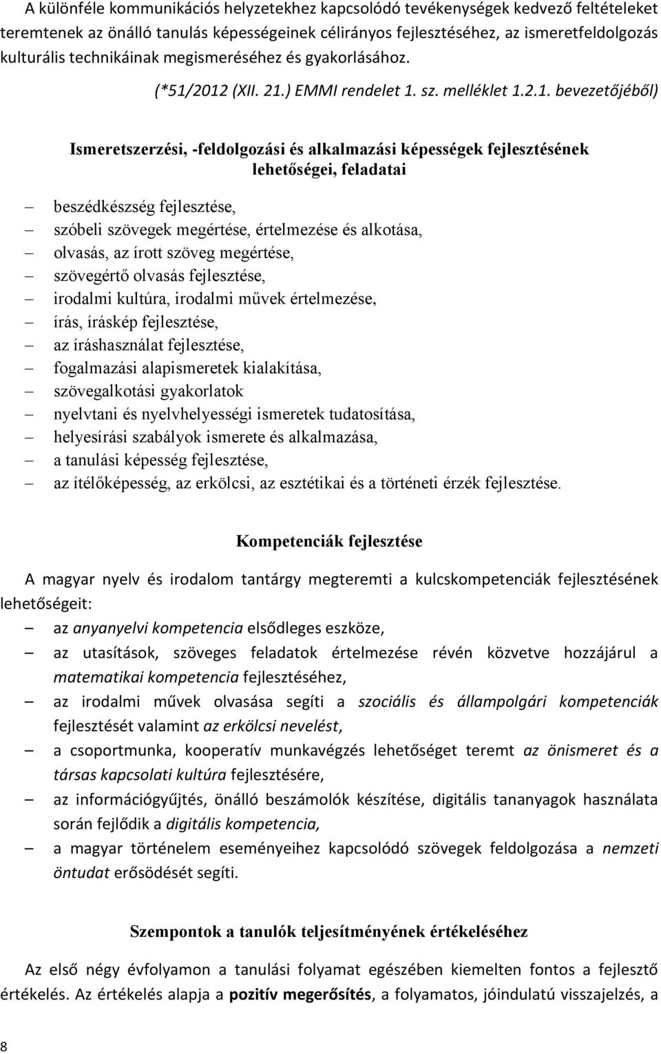 2012 (XII. 21.) EMMI rendelet 1. sz. melléklet 1.2.1. bevezetőjéből) Ismeretszerzési, -feldolgozási és alkalmazási képességek fejlesztésének lehetőségei, feladatai beszédkészség fejlesztése, szóbeli