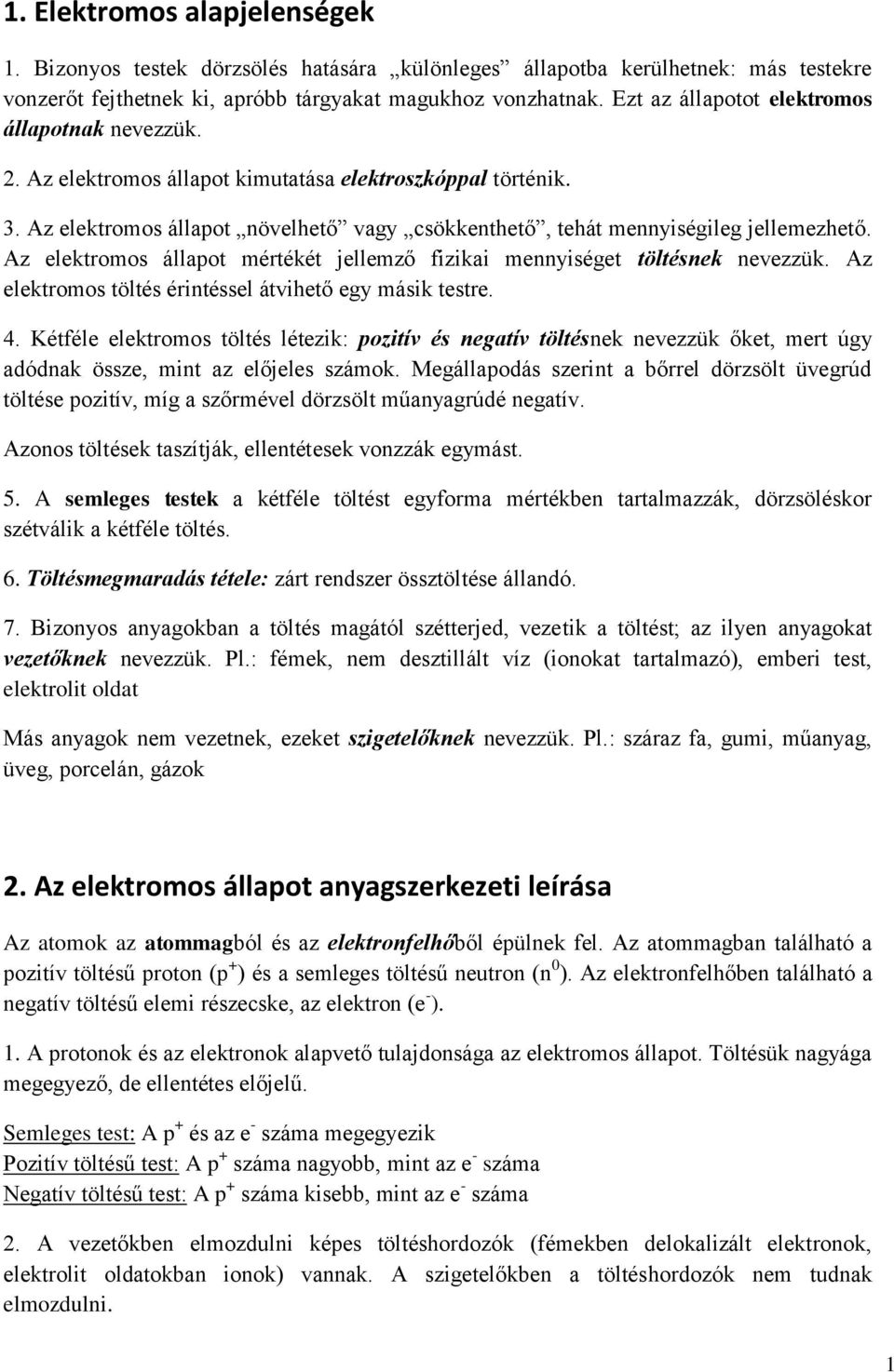 Az elektromos állapot mértékét jellemző fizikai mennyiséget töltésnek nevezzük. Az elektromos töltés érintéssel átvihető egy másik testre. 4.