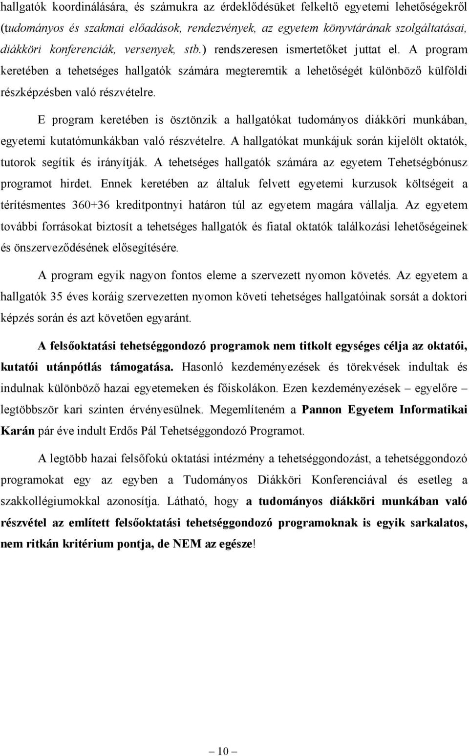 E program keretében is ösztönzik a hallgatókat tudományos diákköri munkában, egyetemi kutatómunkákban való részvételre. A hallgatókat munkájuk során kijelölt oktatók, tutorok segítik és irányítják.